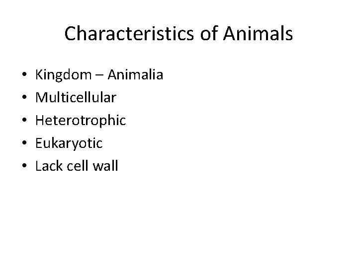 Characteristics of Animals • • • Kingdom – Animalia Multicellular Heterotrophic Eukaryotic Lack cell