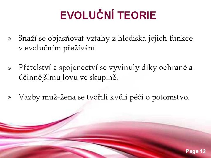 EVOLUČNÍ TEORIE » Snaží se objasňovat vztahy z hlediska jejich funkce v evolučním přežívání.