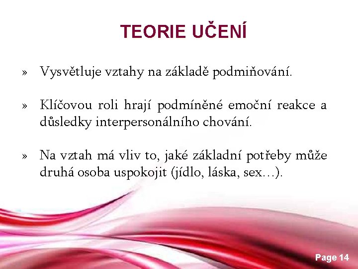 TEORIE UČENÍ » Vysvětluje vztahy na základě podmiňování. » Klíčovou roli hrají podmíněné emoční