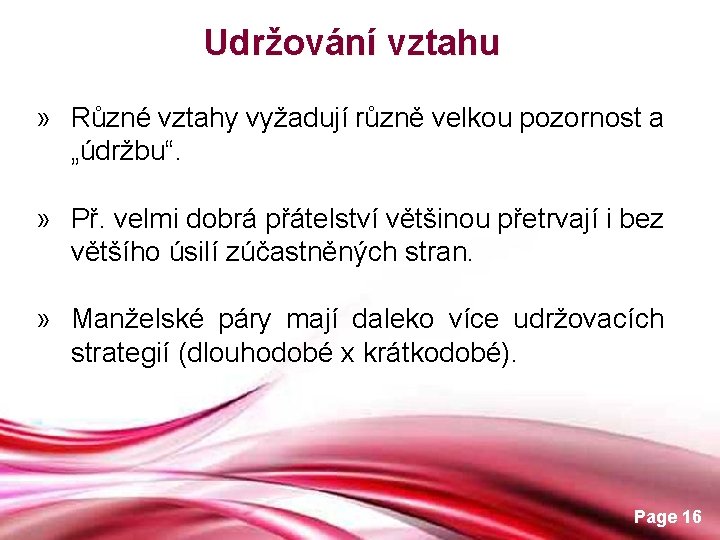 Udržování vztahu » Různé vztahy vyžadují různě velkou pozornost a „údržbu“. » Př. velmi