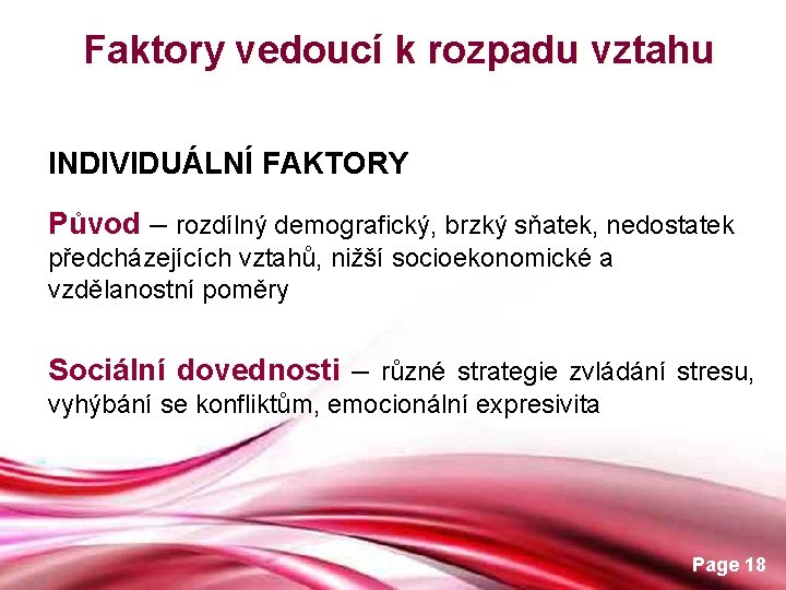 Faktory vedoucí k rozpadu vztahu INDIVIDUÁLNÍ FAKTORY Původ – rozdílný demografický, brzký sňatek, nedostatek