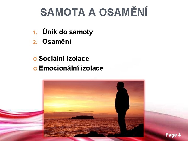 SAMOTA A OSAMĚNÍ 1. 2. Únik do samoty Osamění Sociální izolace Emocionální izolace Free