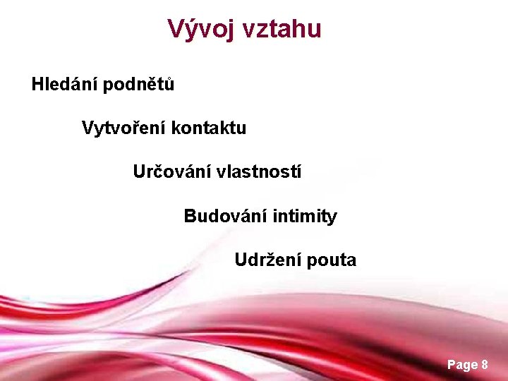 Vývoj vztahu Hledání podnětů Vytvoření kontaktu Určování vlastností Budování intimity Udržení pouta Free Powerpoint