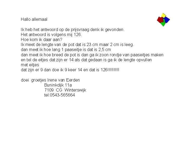Hallo allemaal Ik heb het antwoord op de prijsvraag denk ik gevonden. Het antwoord