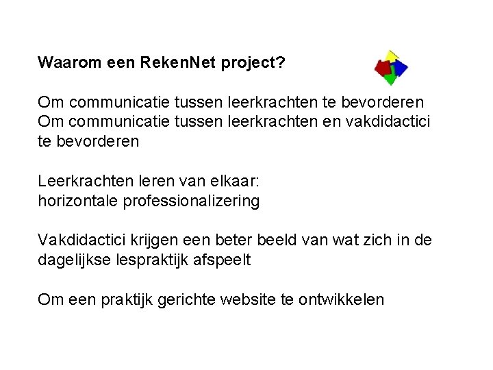 Waarom een Reken. Net project? Om communicatie tussen leerkrachten te bevorderen Om communicatie tussen