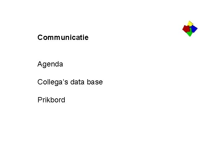 Communicatie Agenda Collega’s data base Prikbord 