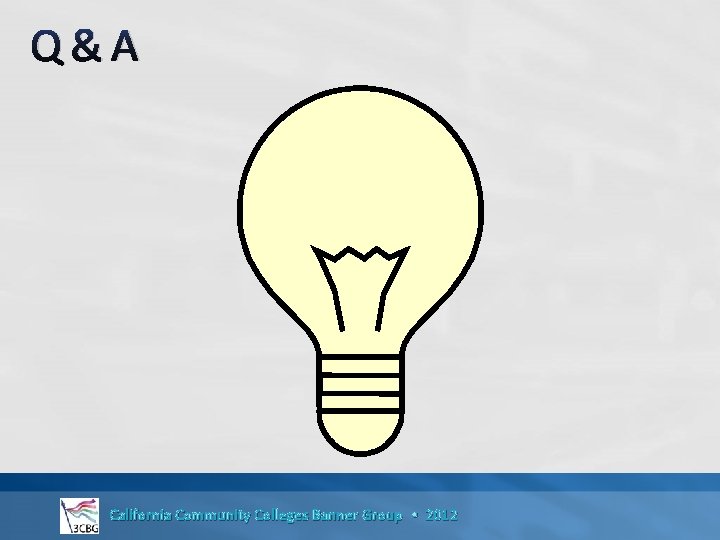 Q&A California Community Colleges Banner Group • 2012 