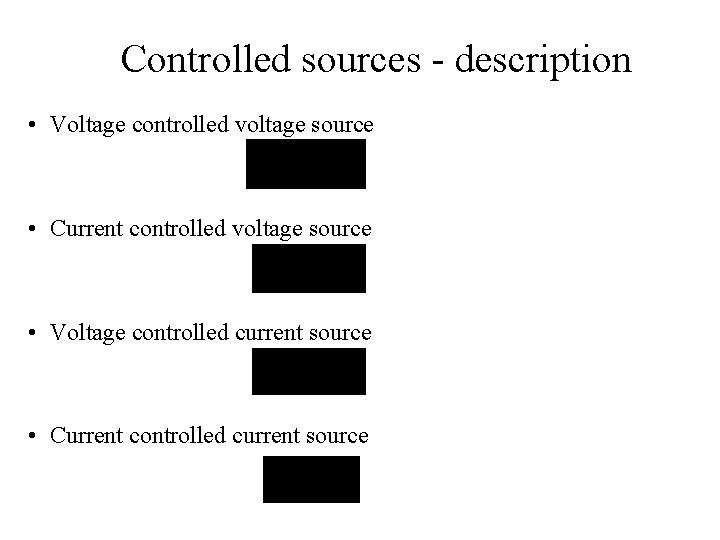 Controlled sources - description • Voltage controlled voltage source • Current controlled voltage source