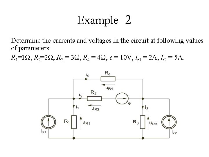 Example 2 Determine the currents and voltages in the circuit at following values of