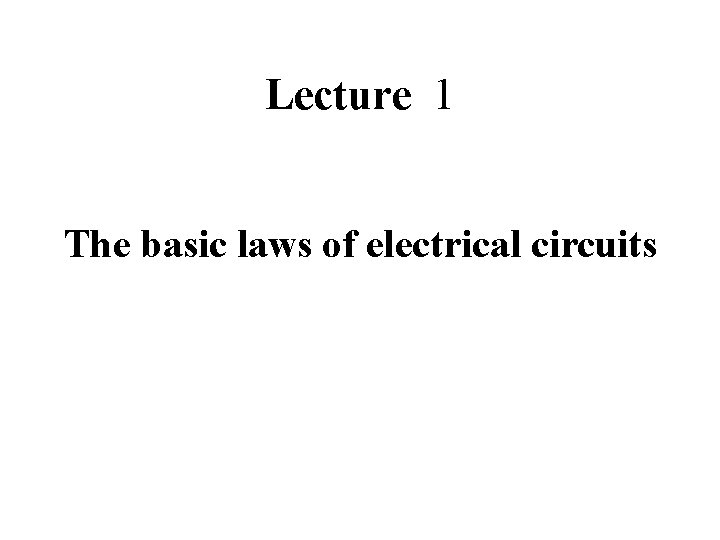 Lecture 1 The basic laws of electrical circuits 