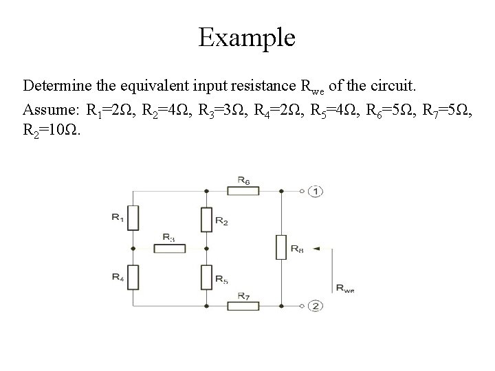 Example Determine the equivalent input resistance Rwe of the circuit. Assume: R 1=2Ω, R