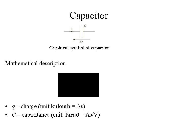 Capacitor Graphical symbol of capacitor Mathematical description • q – charge (unit kulomb =