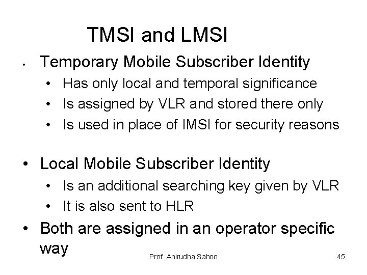 TMSI and LMSI • Temporary Mobile Subscriber Identity • Has only local and temporal
