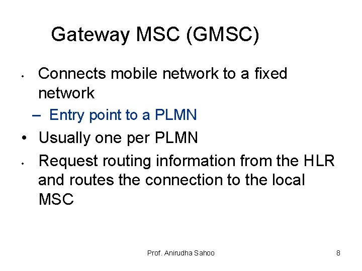 Gateway MSC (GMSC) Connects mobile network to a fixed network – Entry point to