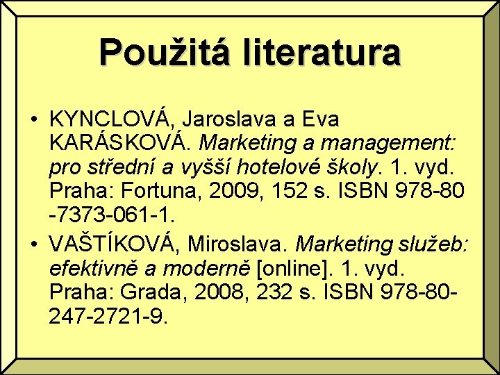 Použitá literatura • KYNCLOVÁ, Jaroslava a Eva KARÁSKOVÁ. Marketing a management: pro střední a