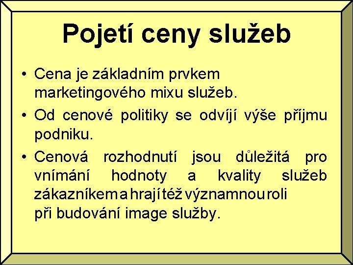 Pojetí ceny služeb • Cena je základním prvkem marketingového mixu služeb. • Od cenové