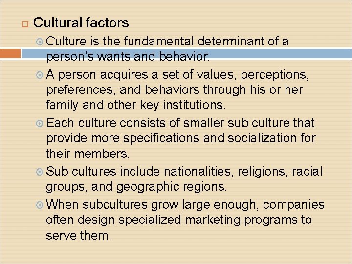  Cultural factors Culture is the fundamental determinant of a person’s wants and behavior.