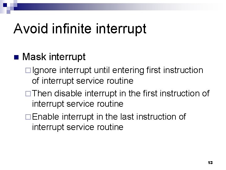 Avoid infinite interrupt n Mask interrupt ¨ Ignore interrupt until entering first instruction of