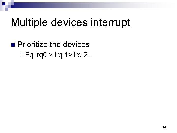 Multiple devices interrupt n Prioritize the devices ¨ Eq irq 0 > irq 1>