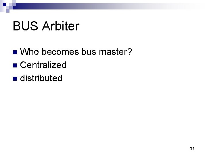 BUS Arbiter Who becomes bus master? n Centralized n distributed n 31 