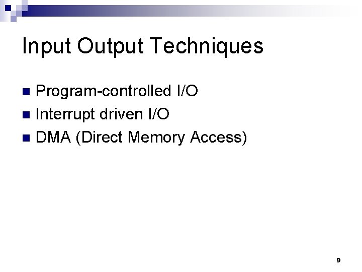 Input Output Techniques Program-controlled I/O n Interrupt driven I/O n DMA (Direct Memory Access)