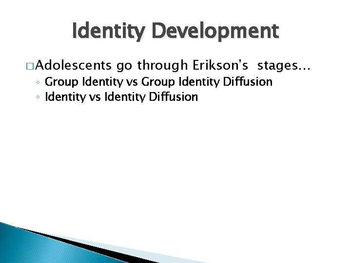 Identity Development � Adolescents go through Erikson's stages… ◦ Group Identity vs Group Identity