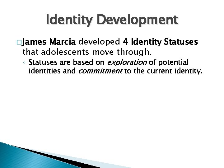 Identity Development � James Marcia developed 4 Identity Statuses that adolescents move through. ◦