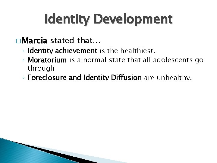 Identity Development � Marcia stated that… ◦ Identity achievement is the healthiest. ◦ Moratorium