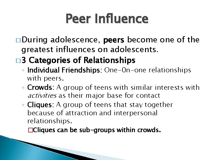 Peer Influence � During adolescence, peers become one of the greatest influences on adolescents.