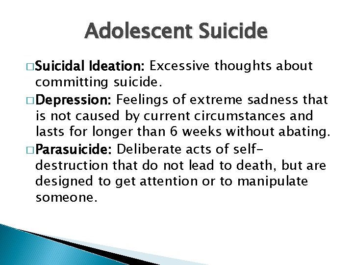 Adolescent Suicide � Suicidal Ideation: Excessive thoughts about committing suicide. � Depression: Feelings of