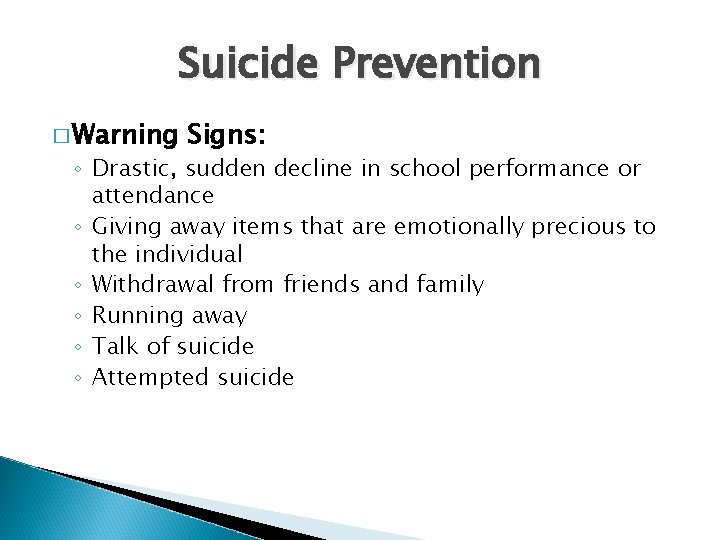 Suicide Prevention � Warning Signs: ◦ Drastic, sudden decline in school performance or attendance