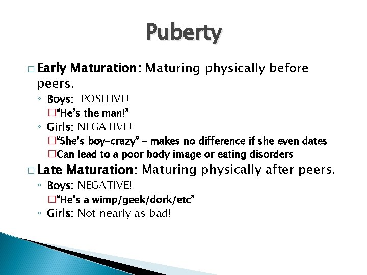 Puberty � Early Maturation: Maturing physically before peers. ◦ Boys: POSITIVE! �“He’s the man!”