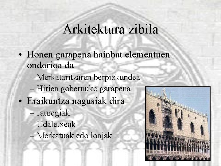 Arkitektura zibila • Honen garapena hainbat elementuen ondorioa da – Merkataritzaren berpizkundea – Hirien