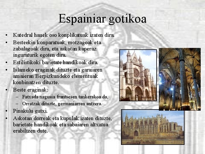 Espainiar gotikoa • Katedral hauek oso konplikatuak izaten dira. • Besteekin konparatuak, motzagoak eta