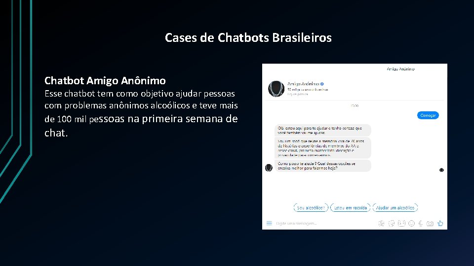 Cases de Chatbots Brasileiros Chatbot Amigo Anônimo Esse chatbot tem como objetivo ajudar pessoas