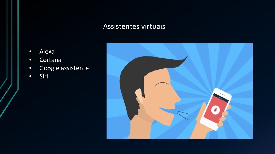 Assistentes virtuais • • Alexa Cortana Google assistente Siri 