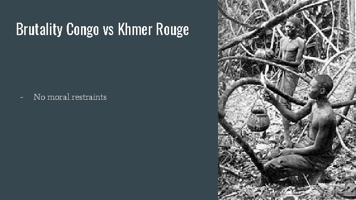 Brutality Congo vs Khmer Rouge - No moral restraints 