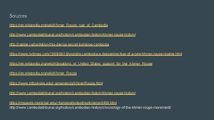 Sources https: //en. wikipedia. org/wiki/Khmer_Rouge_rule_of_Cambodia http: //www. cambodiatribunal. org/history/cambodian-history/khmer-rouge-history/ http: //rabble. ca/toolkit/on-this-day/us-secret-bombing-cambodia https: //www.