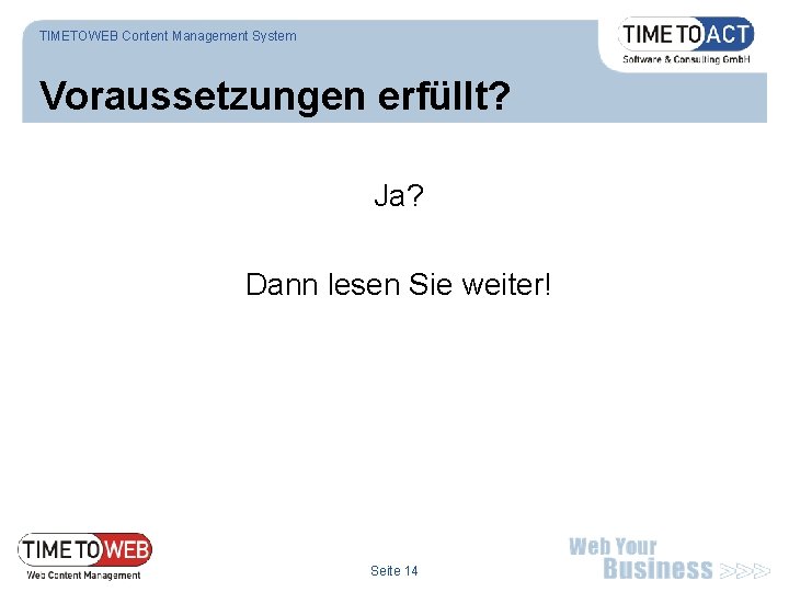 TIMETOWEB Content Management System Voraussetzungen erfüllt? Ja? Dann lesen Sie weiter! Seite 14 