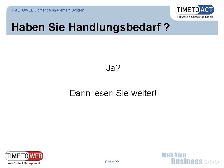 TIMETOWEB Content Management System Haben Sie Handlungsbedarf ? Ja? Dann lesen Sie weiter! Seite