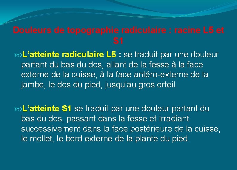 Douleurs de topographie radiculaire : racine L 5 et S 1 L’atteinte radiculaire L