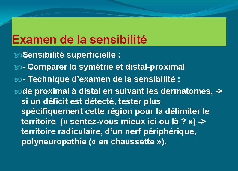 Examen de la sensibilité Sensibilité superficielle : - Comparer la symétrie et distal-proximal -