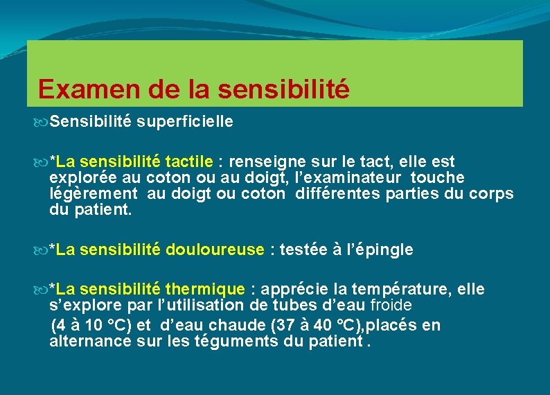  Examen de la sensibilité Sensibilité superficielle *La sensibilité tactile : renseigne sur le