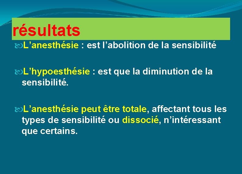 résultats L’anesthésie : est l’abolition de la sensibilité L’hypoesthésie : est que la diminution