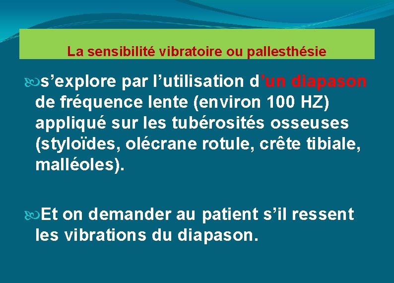 La sensibilité vibratoire ou pallesthésie s’explore par l’utilisation d’un diapason de fréquence lente (environ