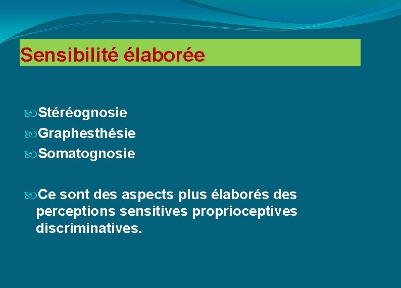 Sensibilité élaborée Stéréognosie Graphesthésie Somatognosie Ce sont des aspects plus élaborés des perceptions sensitives