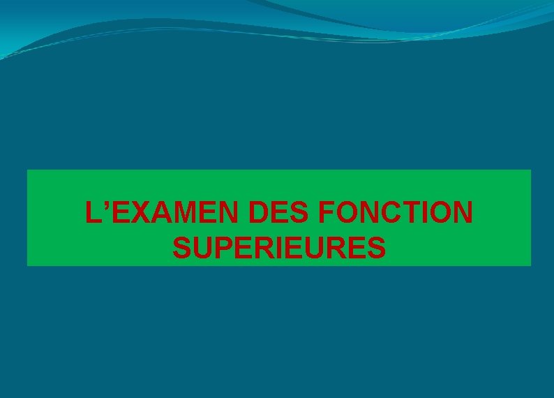 L’EXAMEN DES FONCTION SUPERIEURES 