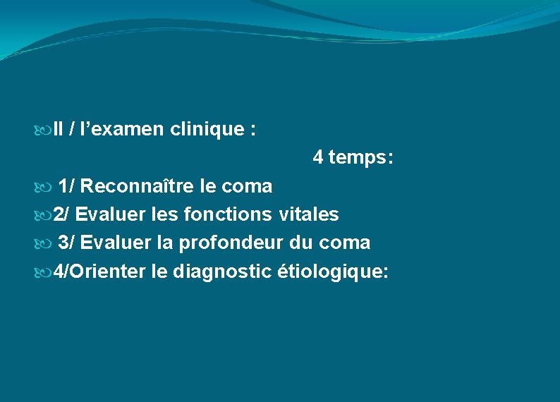  II / l’examen clinique : 4 temps: 1/ Reconnaître le coma 2/ Evaluer