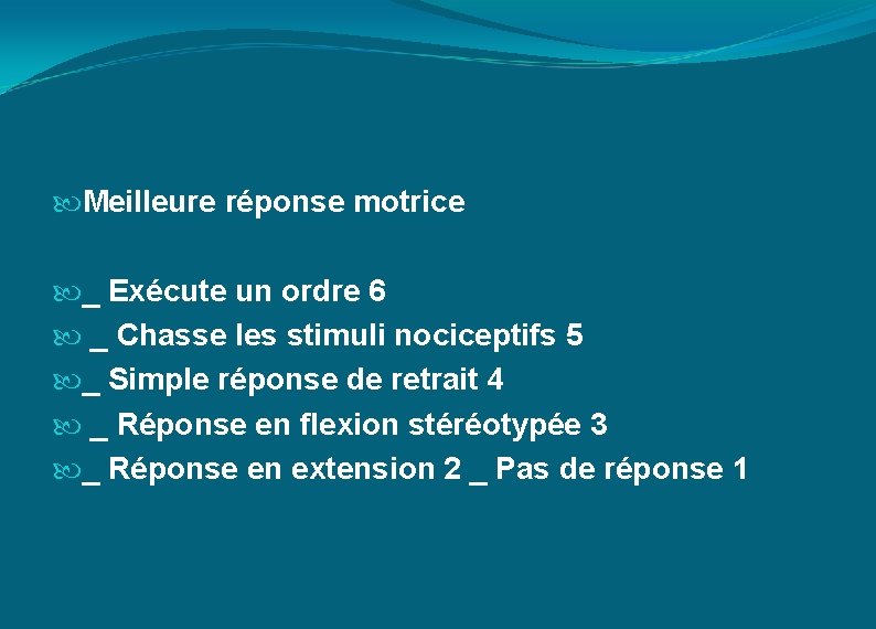  Meilleure réponse motrice _ Exécute un ordre 6 _ Chasse les stimuli nociceptifs