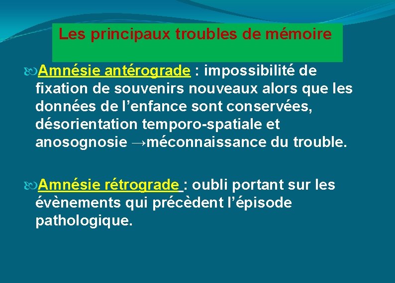 Les principaux troubles de mémoire Amnésie antérograde : impossibilité de fixation de souvenirs nouveaux